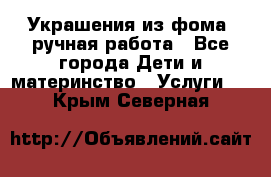 Украшения из фома  ручная работа - Все города Дети и материнство » Услуги   . Крым,Северная